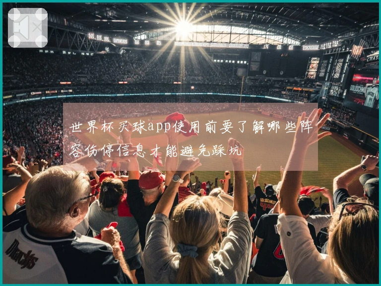 世界杯买球app使用前要了解哪些阵容伤停信息才能避免踩坑